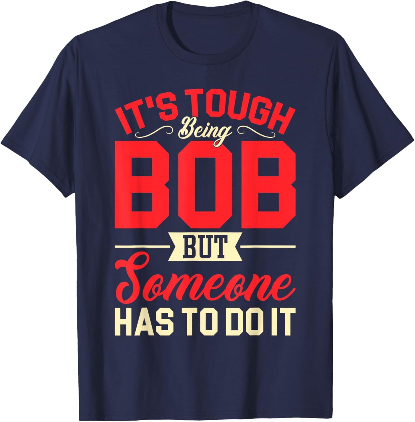 It's Tough Being Bob Funny Bob T-Shirt - T-Shirt | Navy