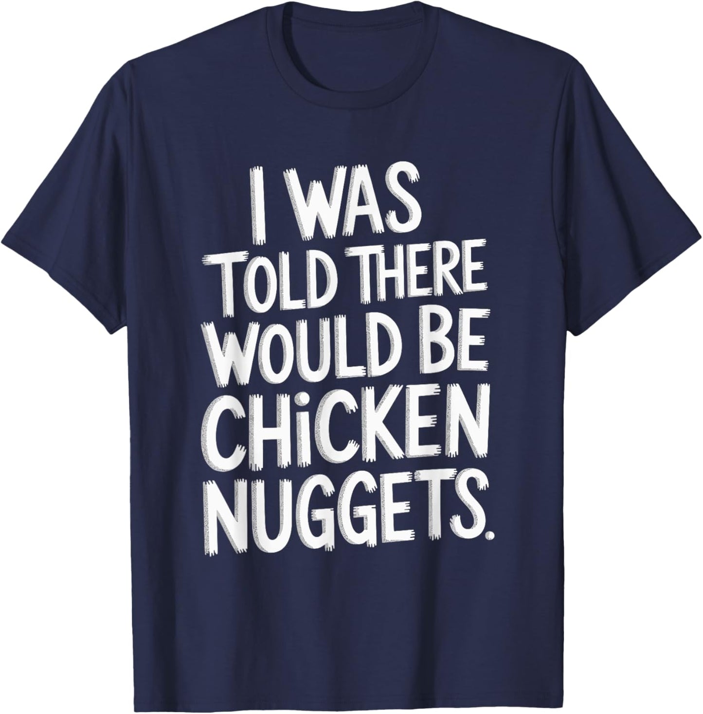 I Was Told There Would Be Chicken Nuggets T-Shirt - T-Shirt | Navy