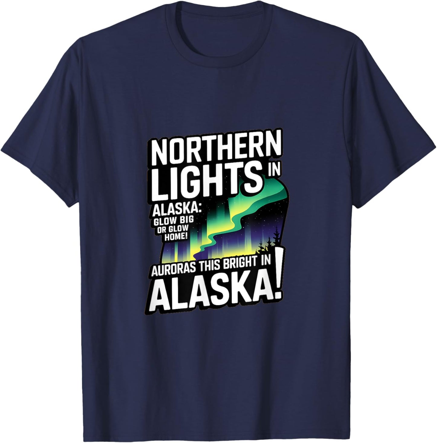 Glow Big Glow Home! Auroras this bright? Only in Alaska T-Shirt - T-Shirt | Navy
