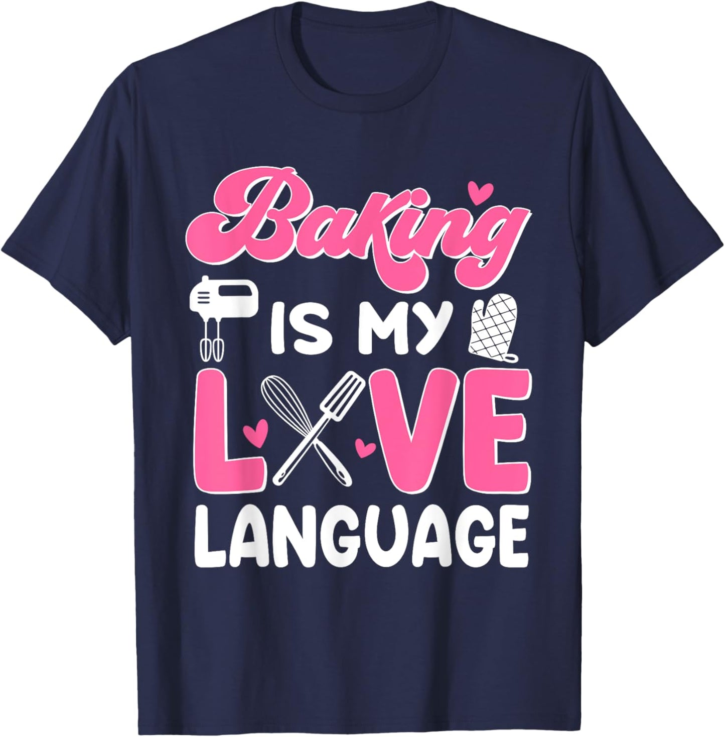 Baking Is My Love Language Baking Lover Baker T-Shirt - T-Shirt | Navy