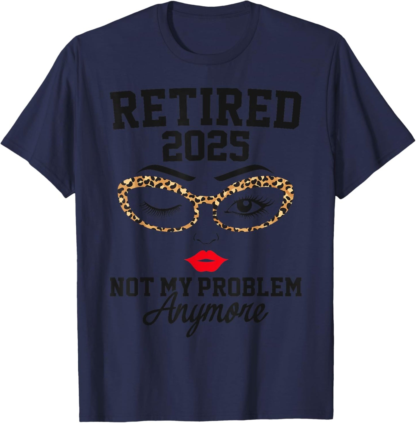 Retired 2025 Not My Problem Retirement Gifts 2025 T-Shirt - T-Shirt | Navy