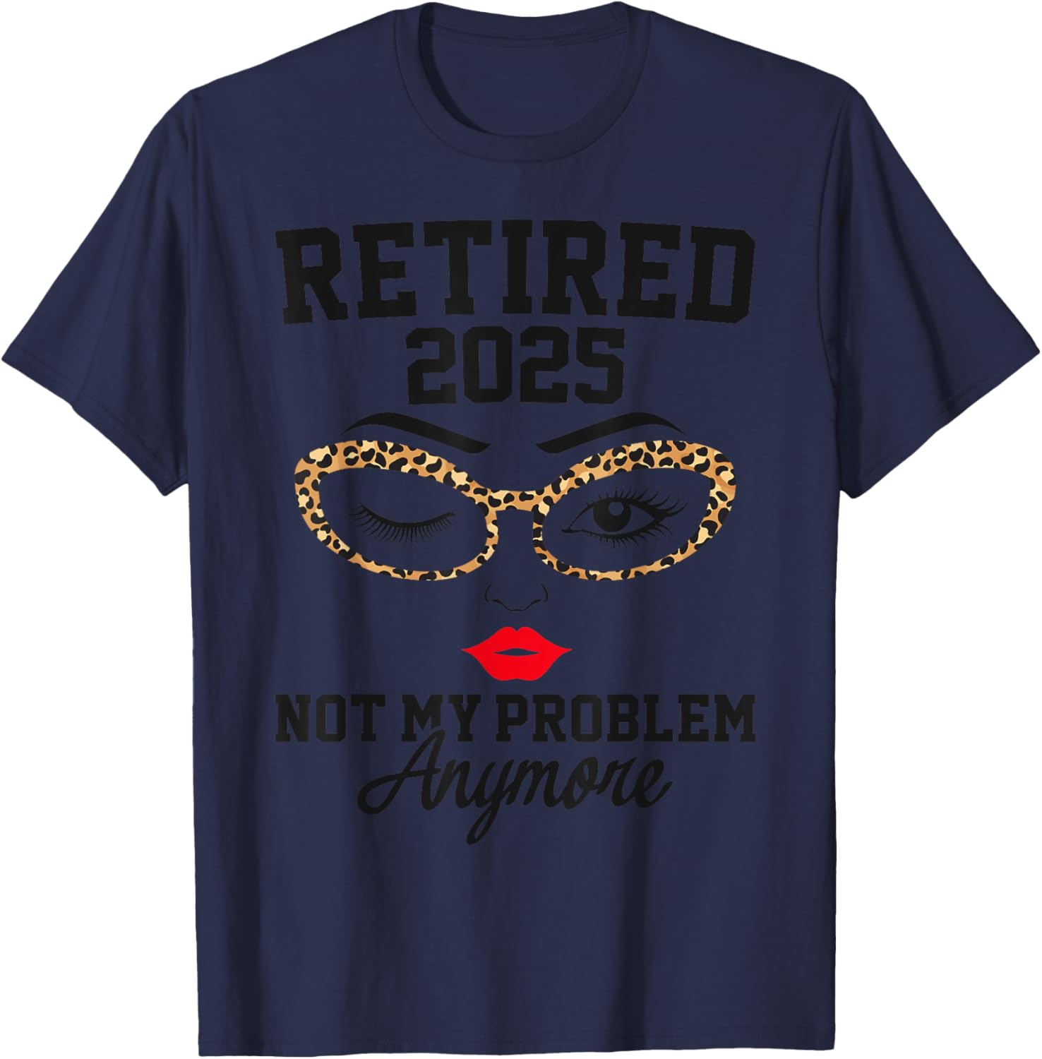 Retired 2025 Not My Problem Retirement Gifts 2025 T-Shirt - T-Shirt | Navy