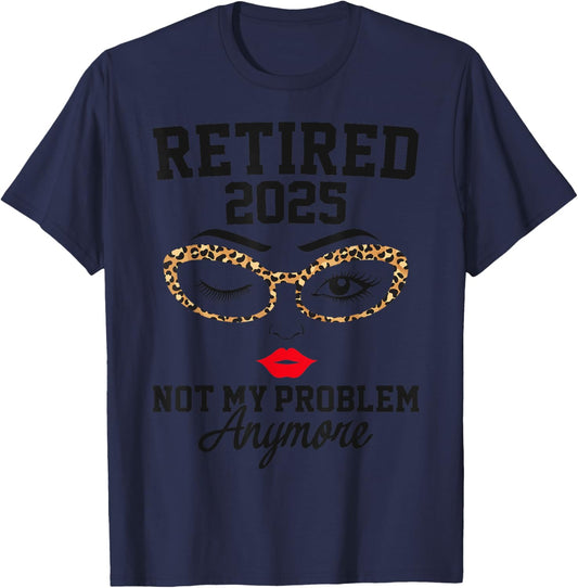 Retired 2025 Not My Problem Retirement Gifts 2025 T-Shirt - T-Shirt | Navy
