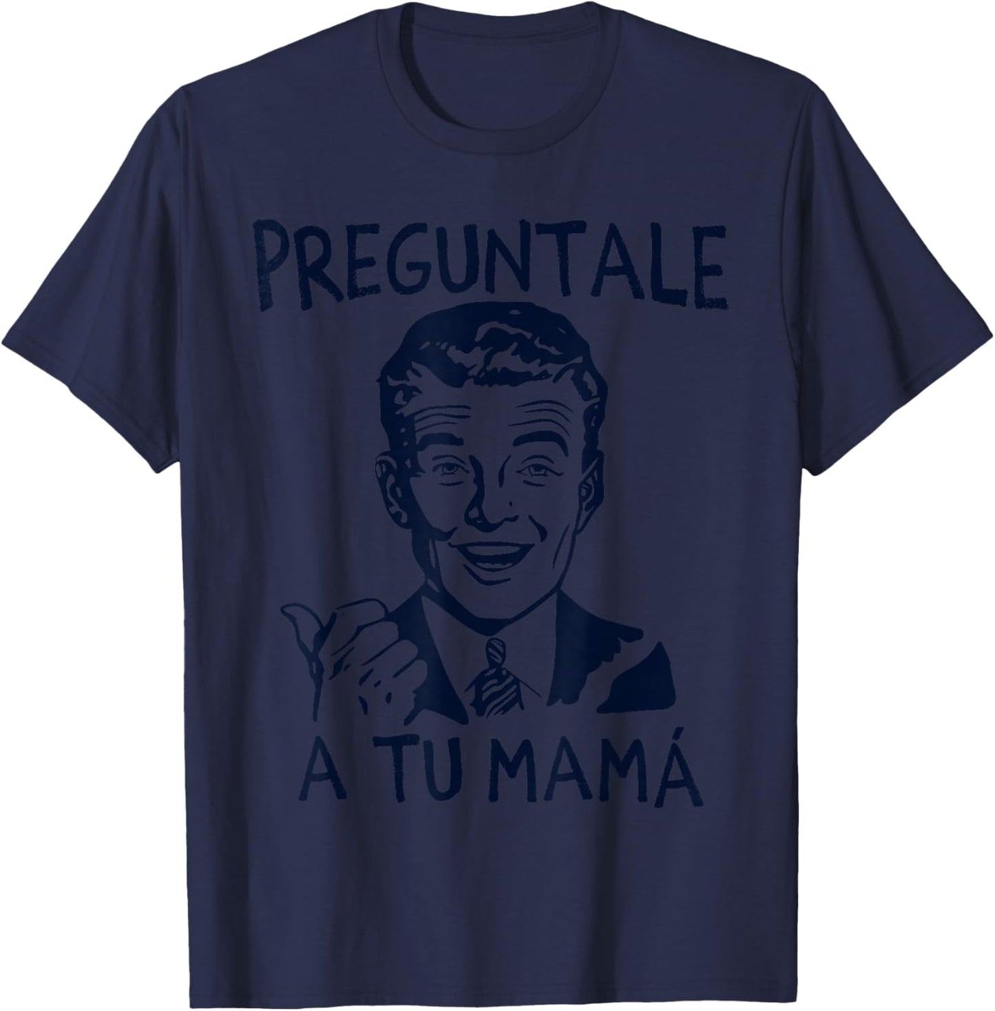 Preguntale a tu mama, funny spanish T-Shirt - T-Shirt | Navy