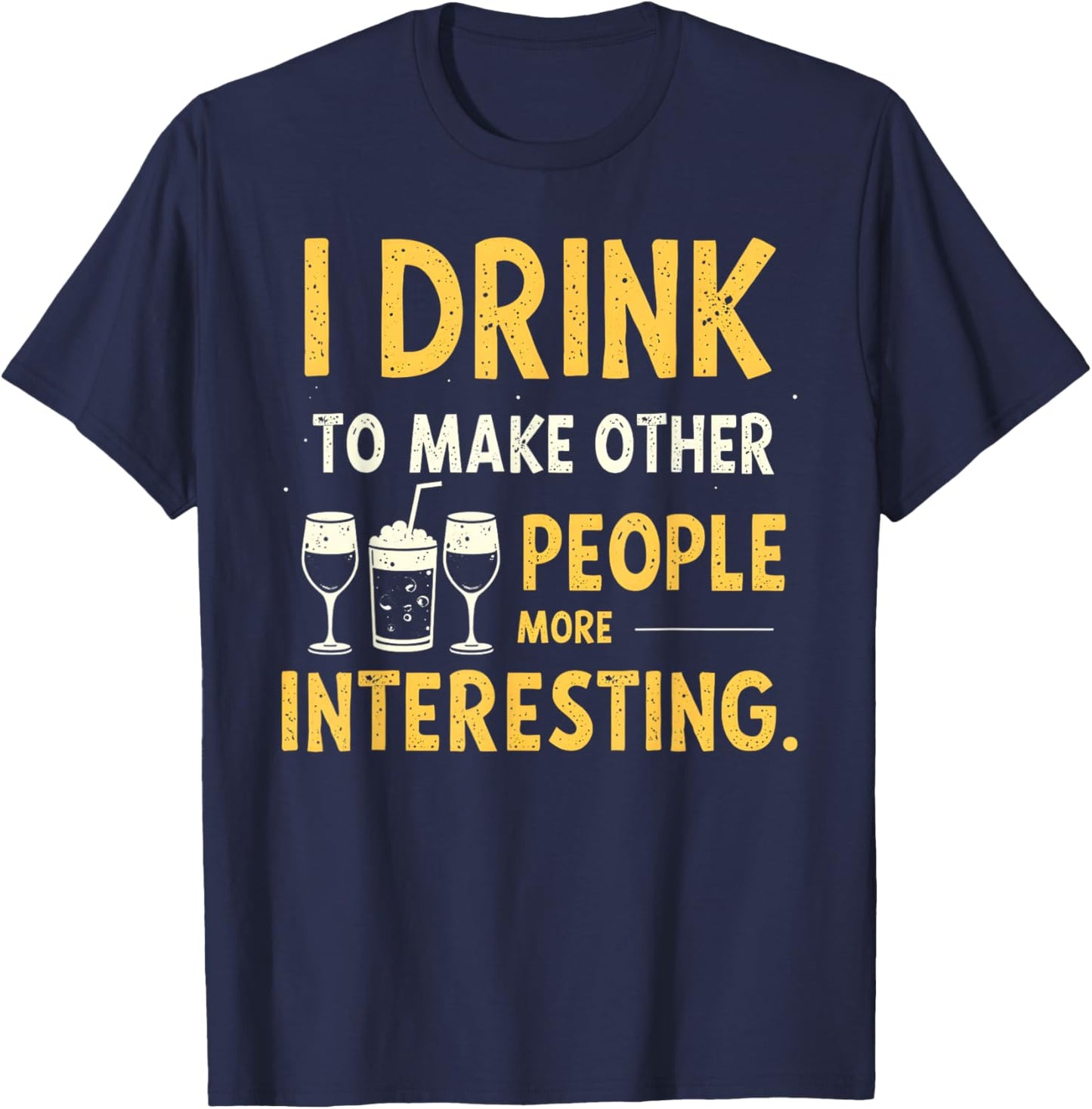 Funny I Drink To Make Other People More Interesting Alcohol T-Shirt - T-Shirt | Navy