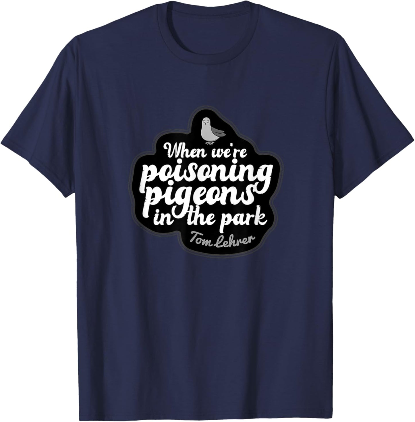Pigeons in Park Tom Lehrer Satire Music T-Shirt - T-Shirt | Navy
