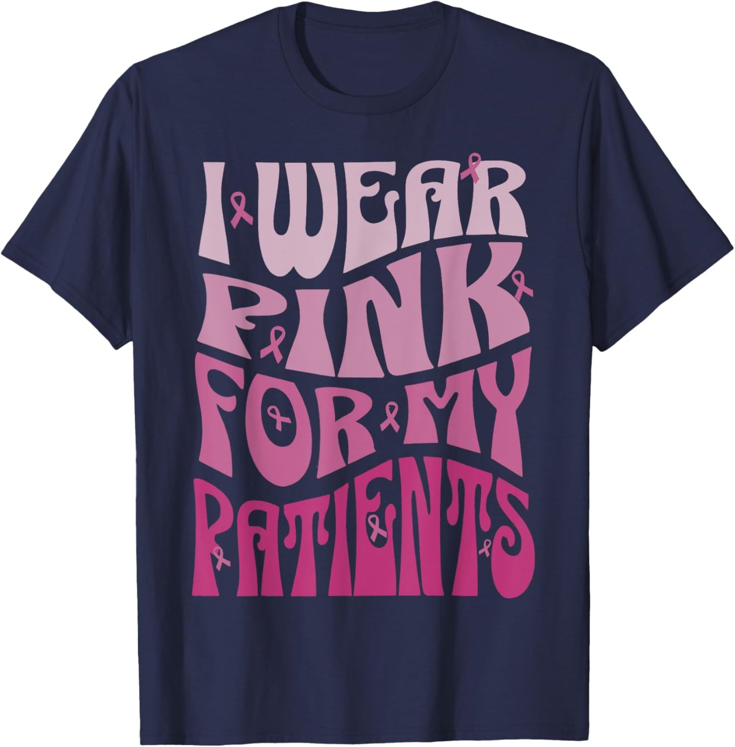 I Wear Pink For My Patients Breast Cancer Pink Ribbon event T-Shirt - T-Shirt | Navy
