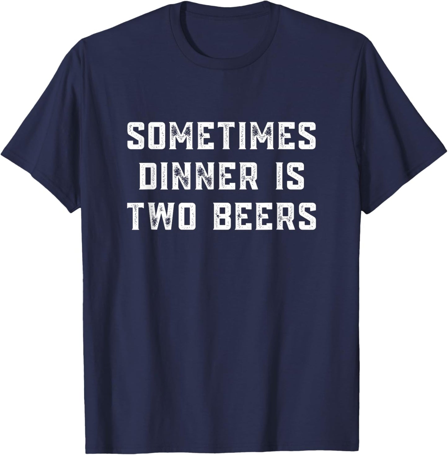 Sometimes dinner is two beers | Beer | Funny | Meme T-Shirt - T-Shirt | Navy