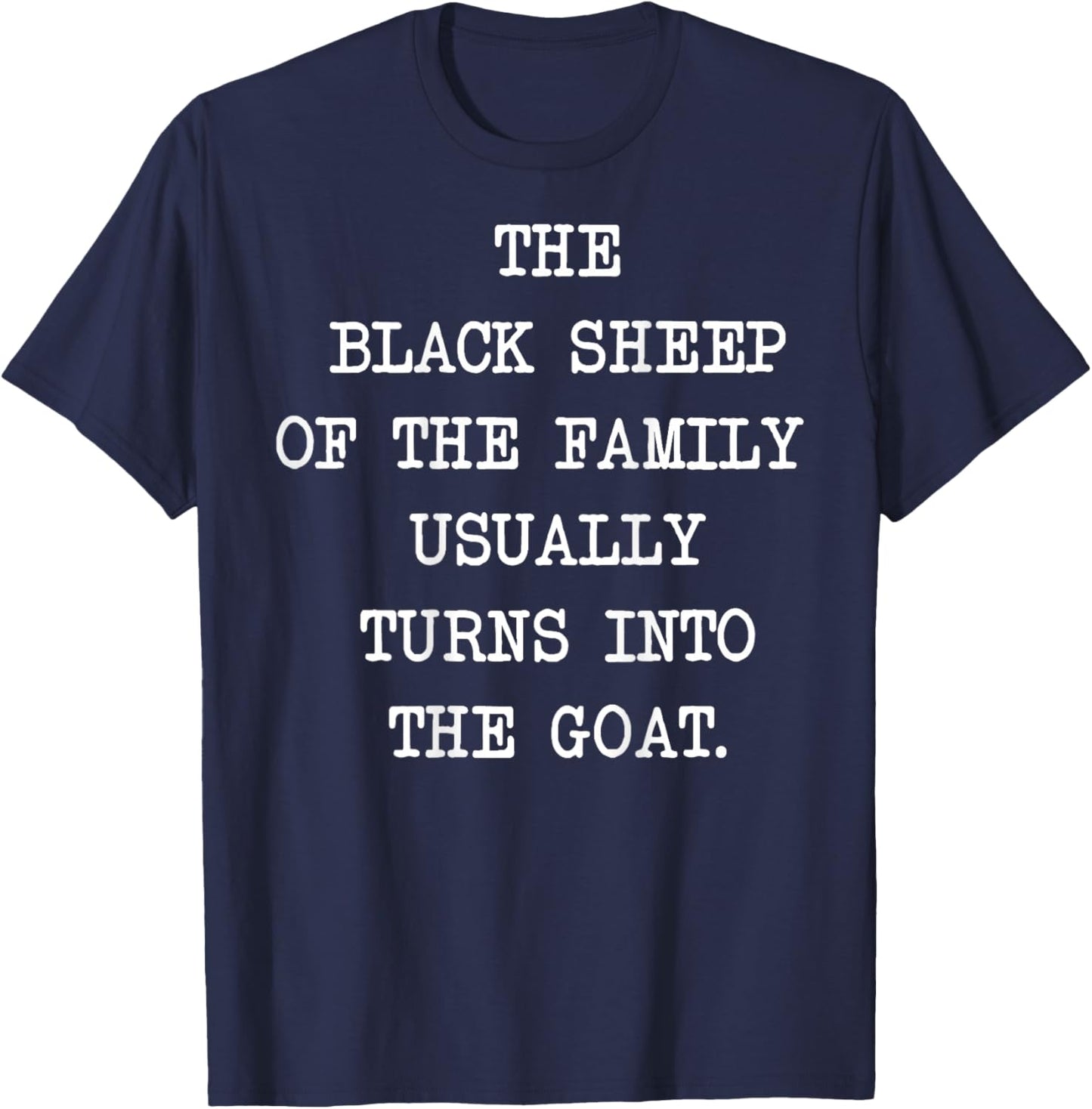 The Black Sheep Of The Family Usually Turns Into The Goat T-Shirt - T-Shirt | Navy