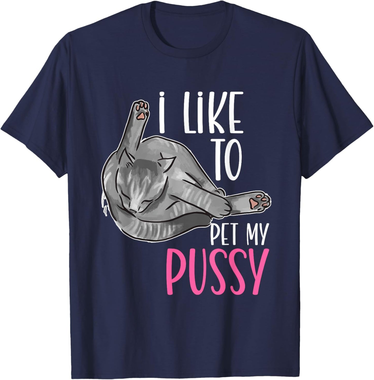 Inappropriate I Like To Pet My Pussy Naughty Adult Humor T-Shirt - T-Shirt | Navy