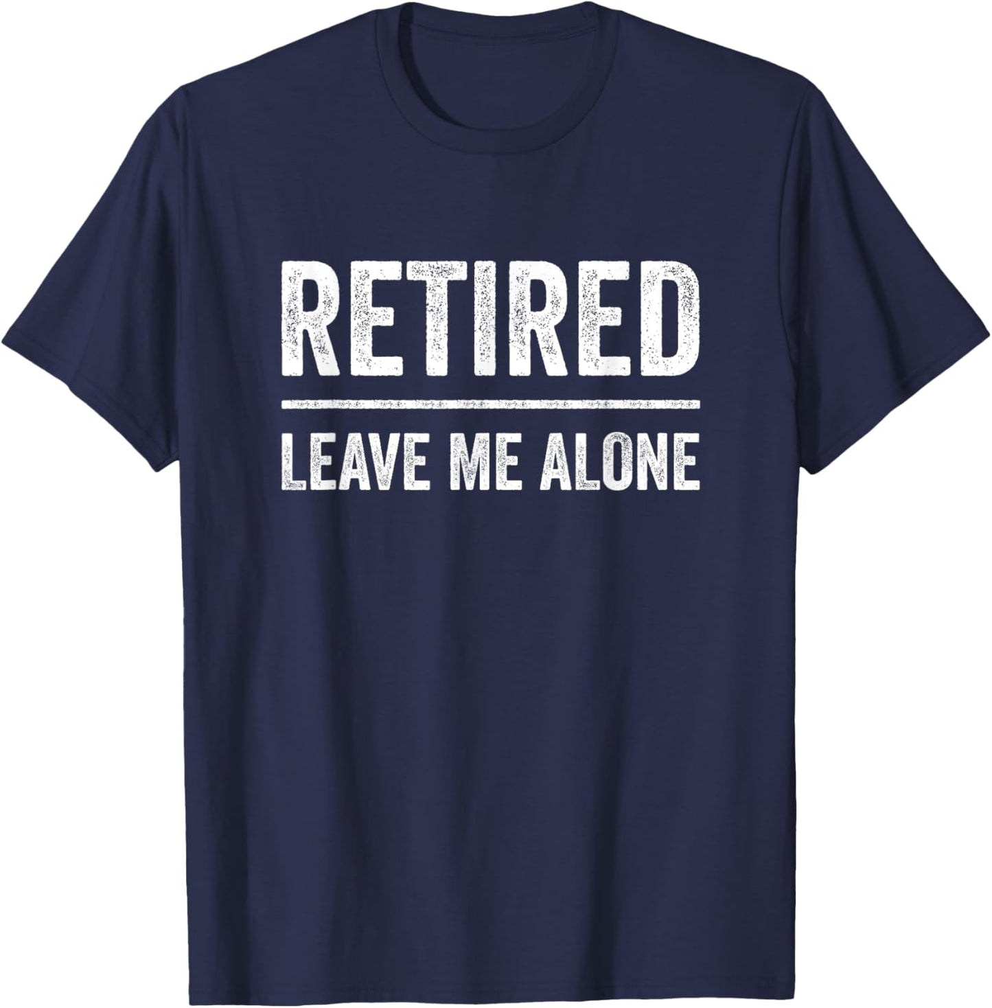 Retired Leave Me Alone Retirement T-Shirt - T-Shirt | Navy