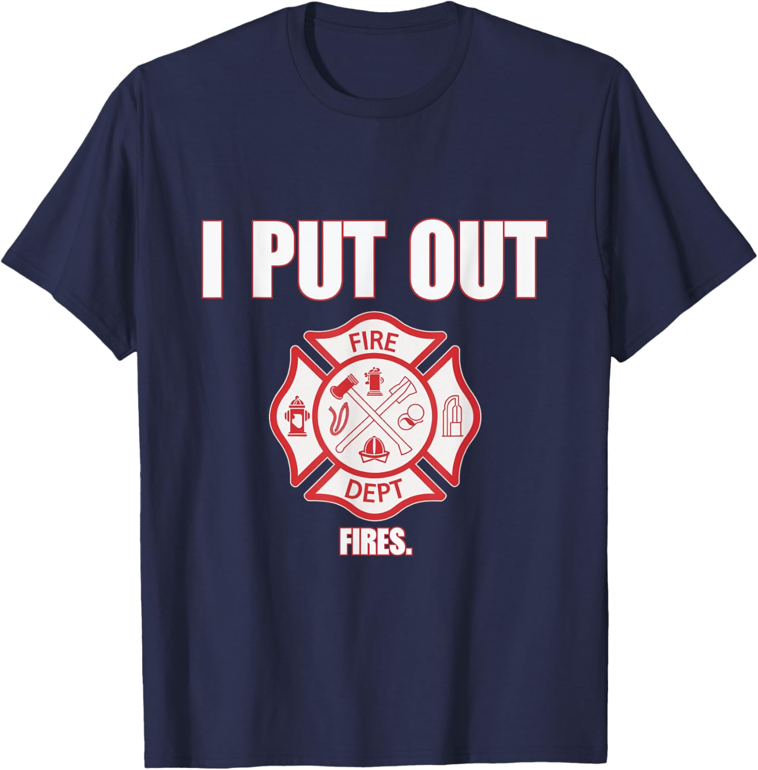 I Put Out Fires Firefighter Fire Dept Fireman Firefighters T-Shirt - T-Shirt | Navy