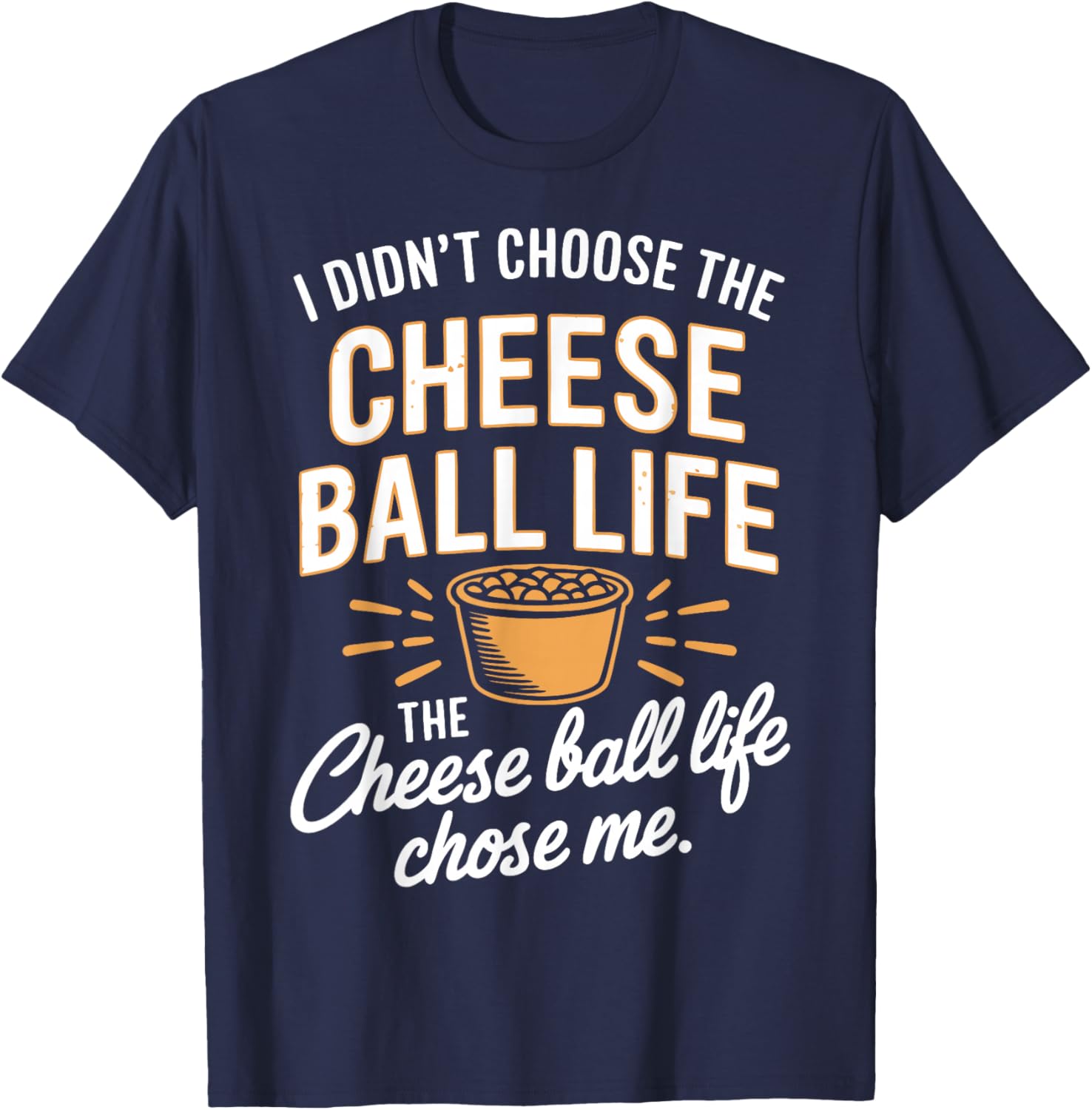 Cheese Ball Life Funny Cheese Balls T-Shirt - T-Shirt | Navy