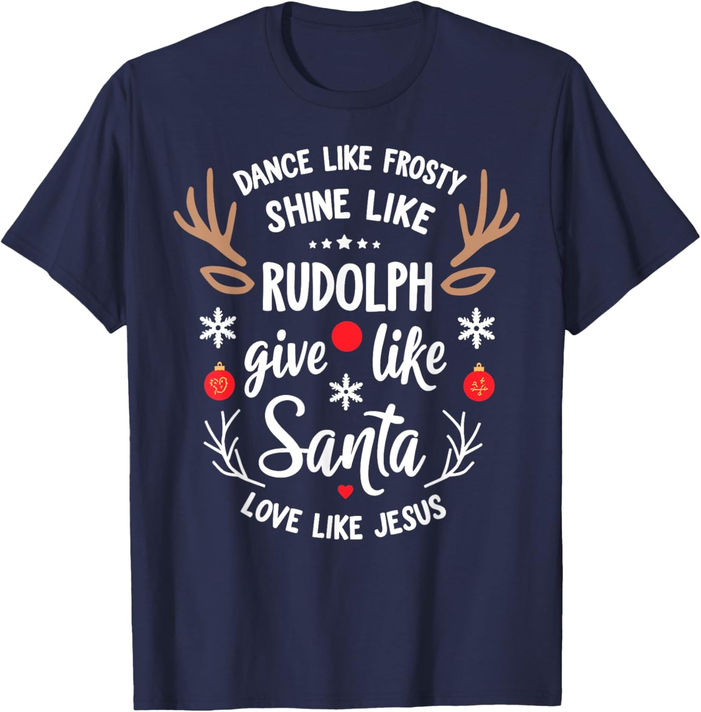 Dance Like Frosty Shine Rudolph Give Santa Love Like Jesus T-Shirt - T-Shirt | Navy