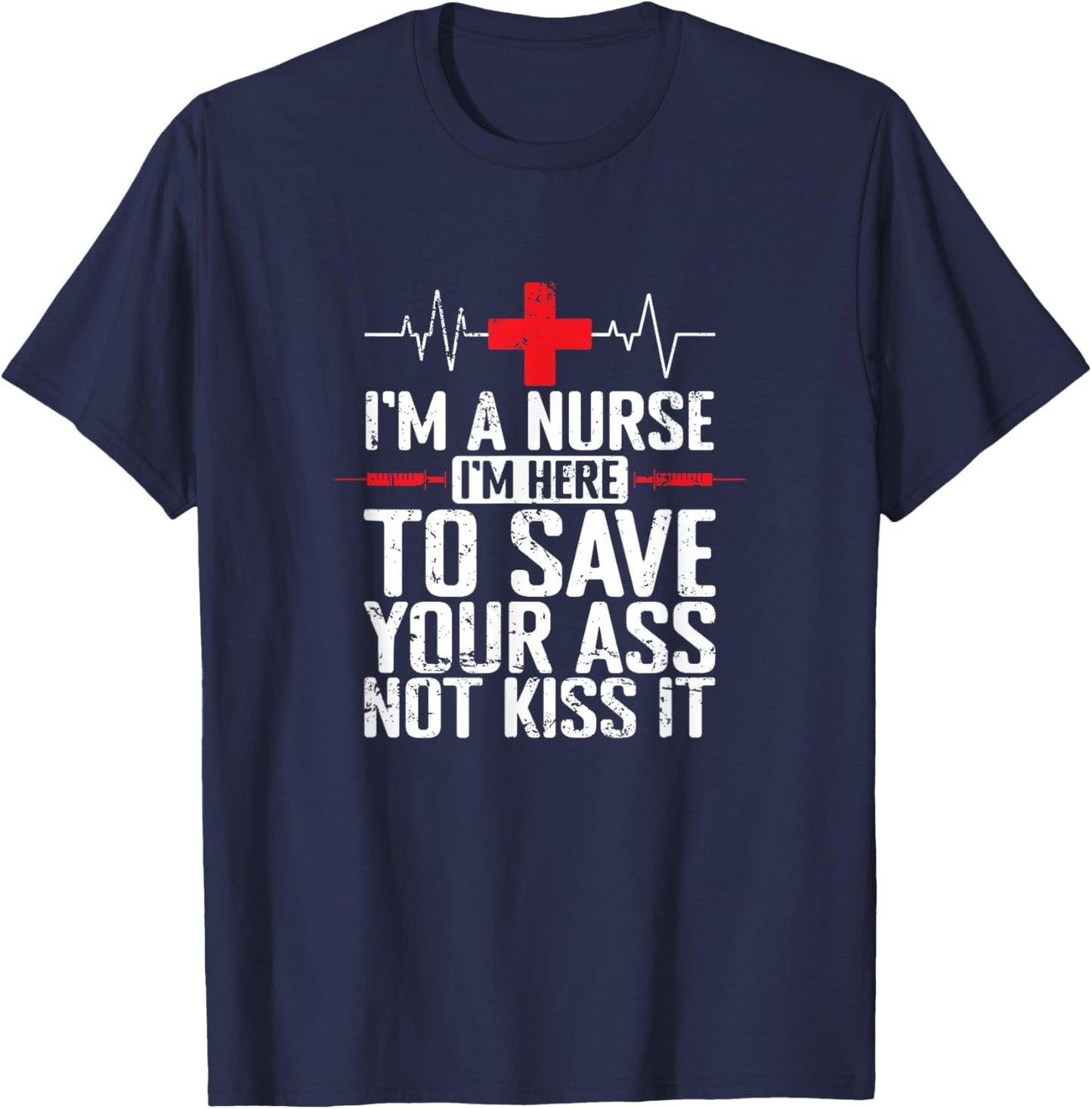 I'm a Nurse I'm here to save your Ass not to kiss it T-Shirt - T-Shirt | Navy
