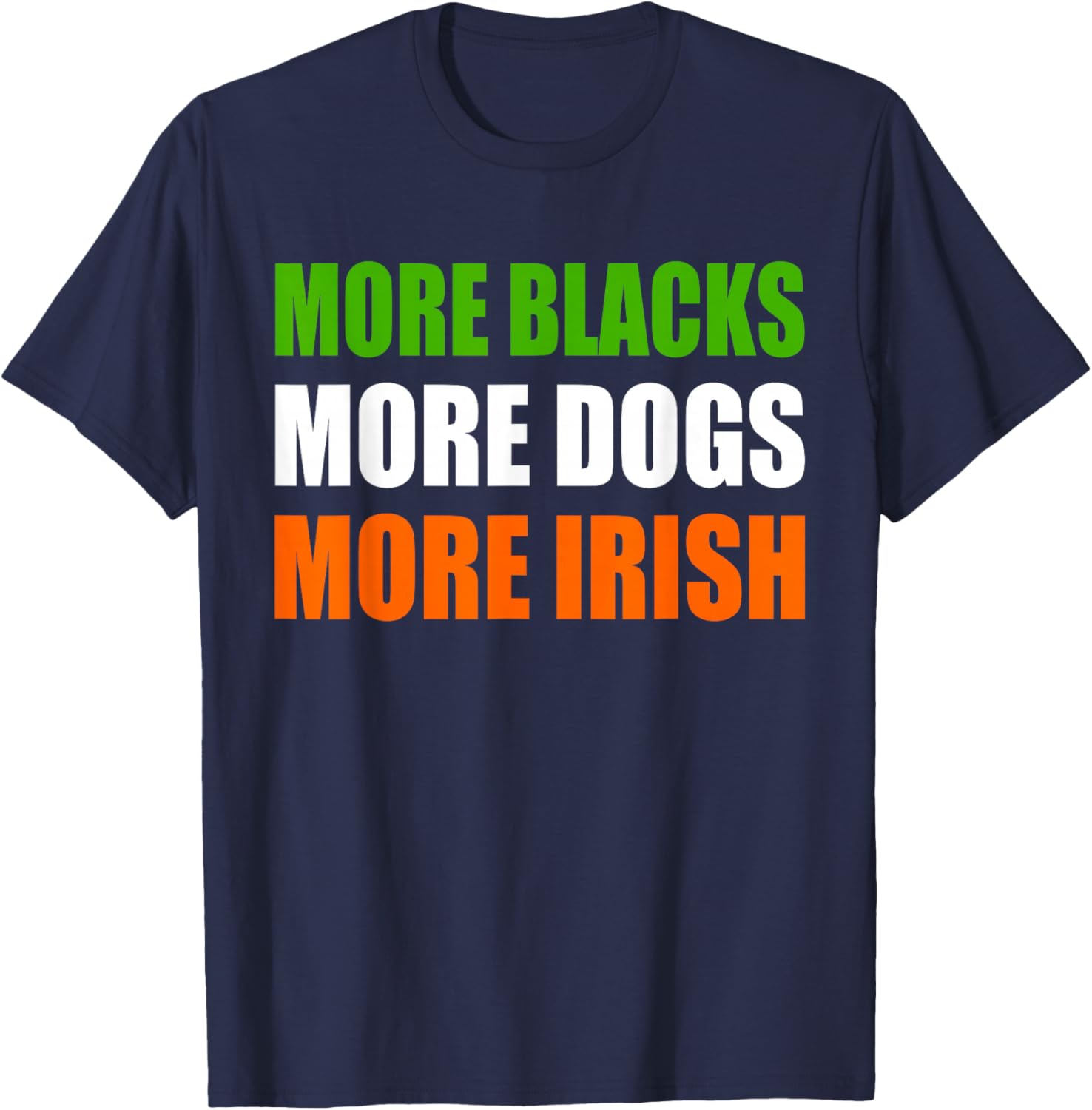 More Blacks More Dogs More Irish T-Shirt - T-Shirt | Navy
