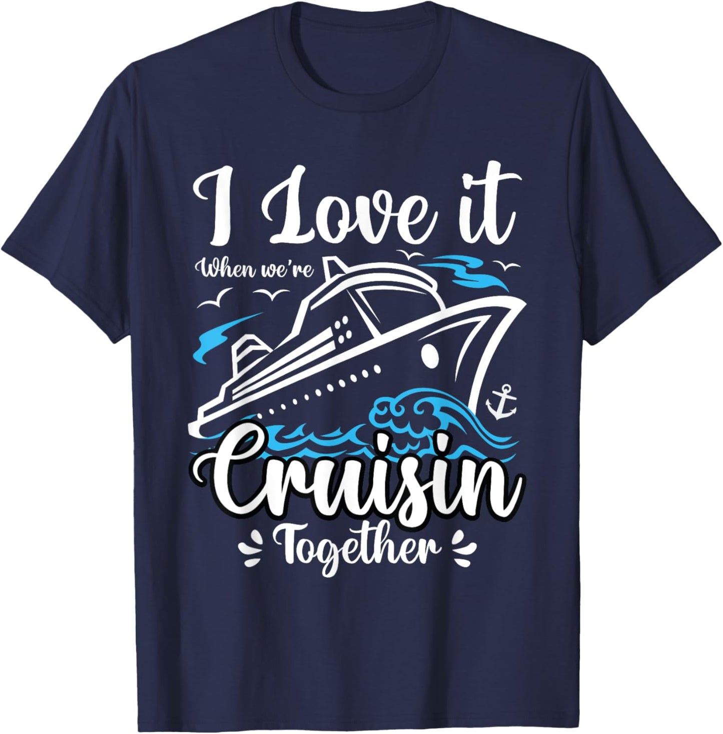 I Love It When We Are Cruisin Together Funny Cruise Lover T-Shirt - T-Shirt | Navy
