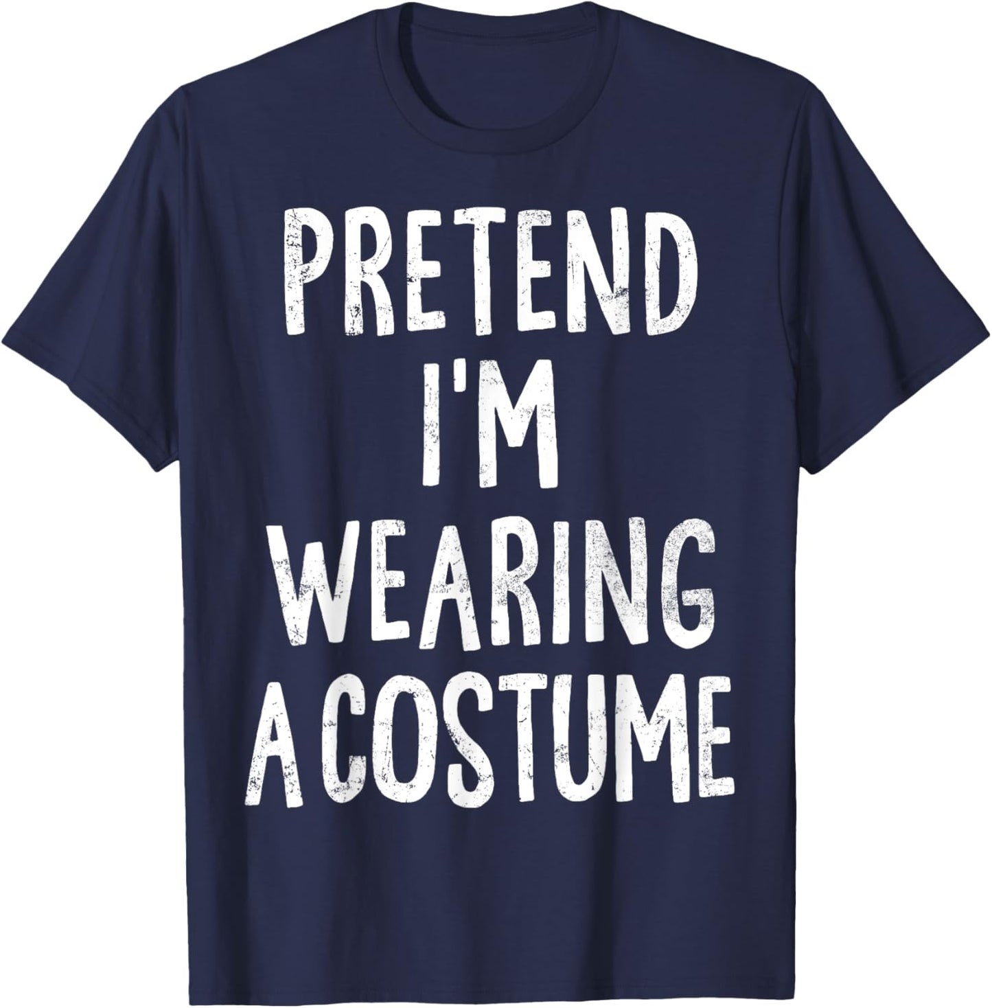 Pretend I'm Wearing A Costume Lazy Easy Halloween Costume T-Shirt - T-Shirt | Navy