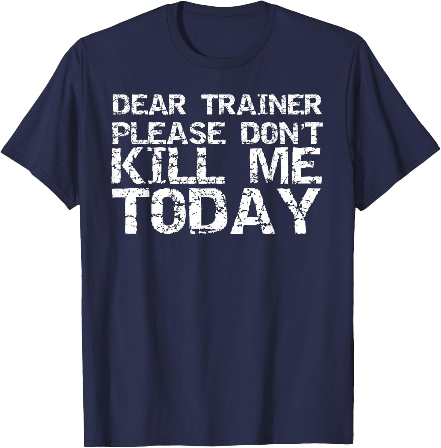 Funny Workout Shirt Dear Trainer Please Don't Kill Me Today T-Shirt - T-Shirt | Navy