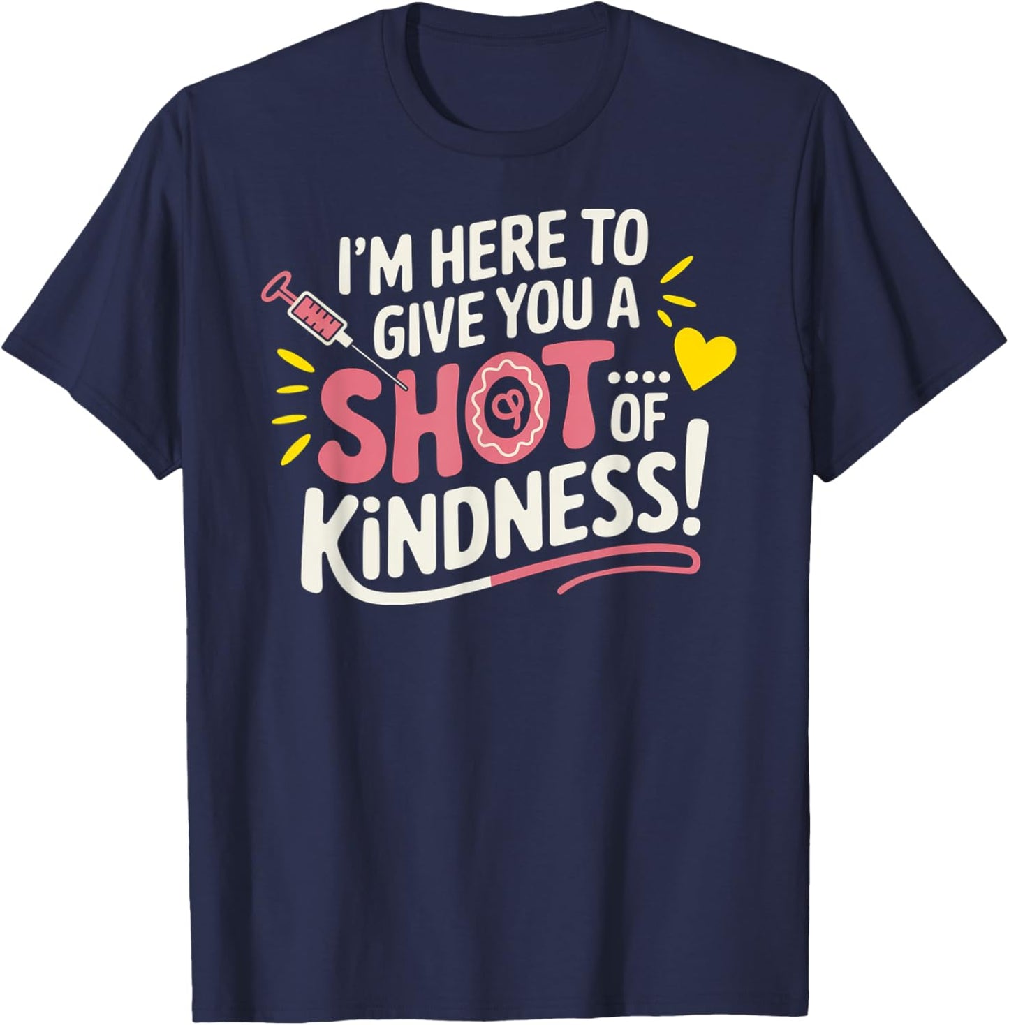 I’m Here to Give You a Shot of Kindness T-Shirt - T-Shirt | Navy