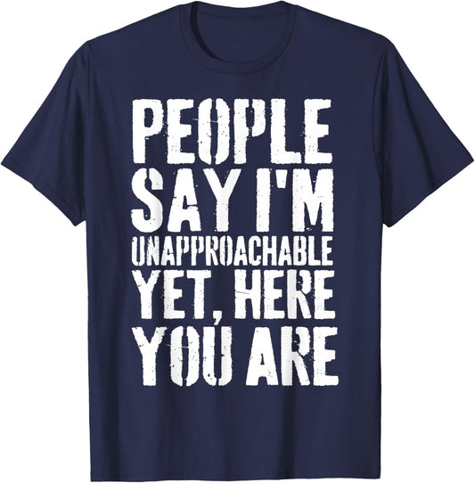 People Say I'm Unapproachable Yet, Here You Are T-Shirt - T-Shirt | Navy