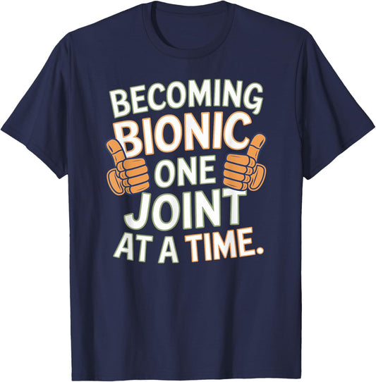 Funny Becoming Bionic One Joint at a Time, Knee and Hip Fun T-Shirt - T-Shirt | Navy