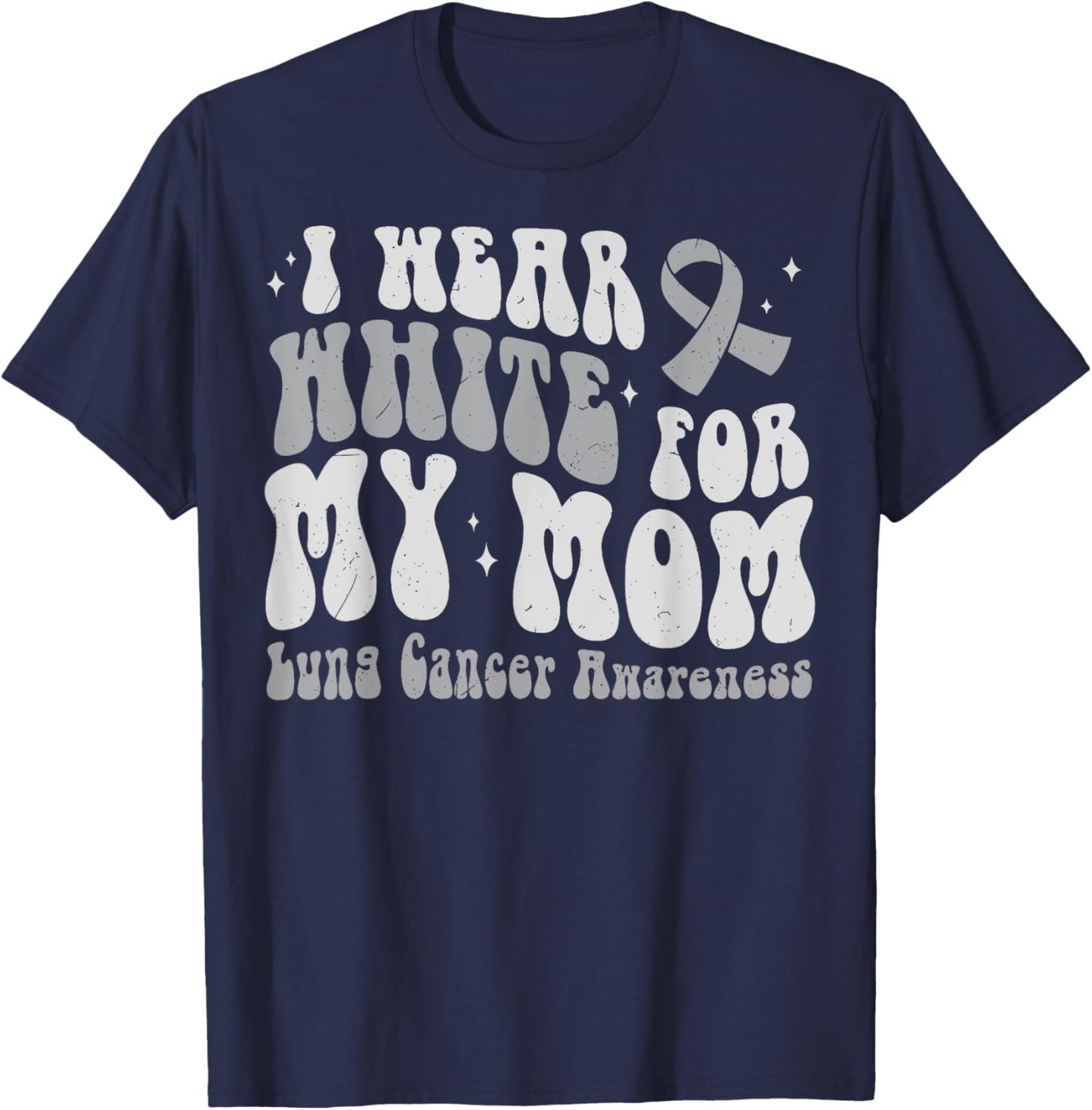 I Wear White For My Mom Lung Cancer Awareness T-Shirt - T-Shirt | Navy