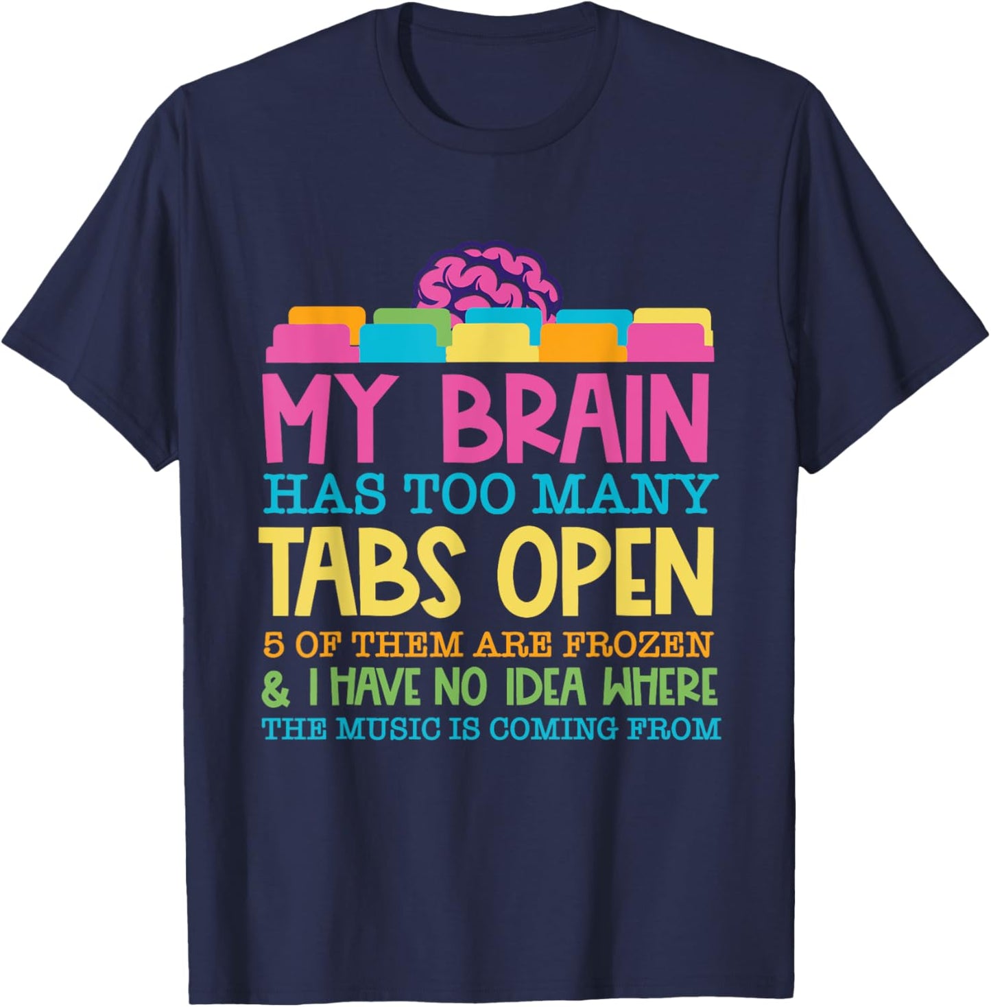 My Brain Has Too Many Tabs Open 5 Of Them Are Frozen T-Shirt - T-Shirt | Navy
