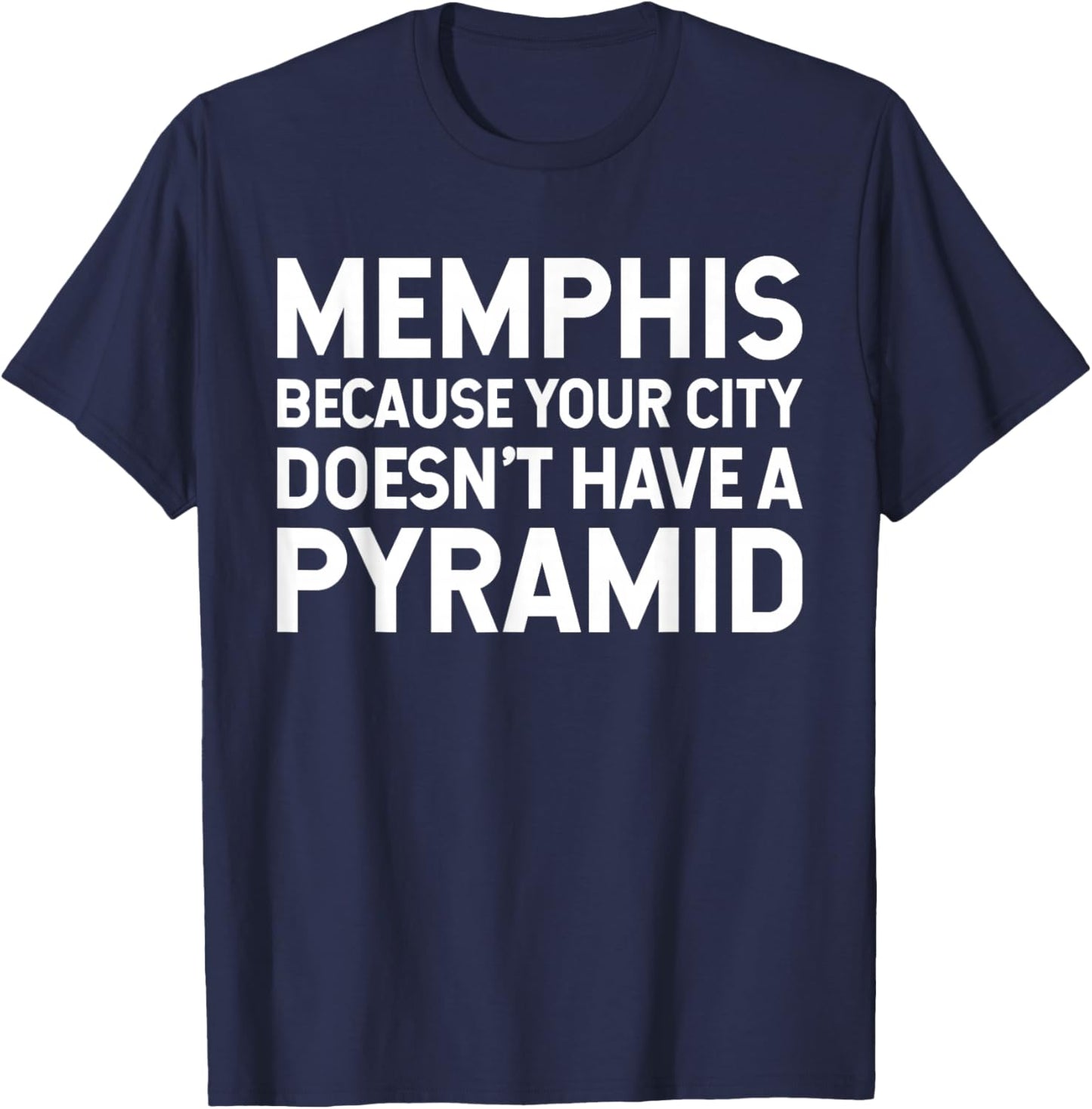 Memphis Because Your City Doesn't Have A Pyramid T-Shirt - T-Shirt | Navy