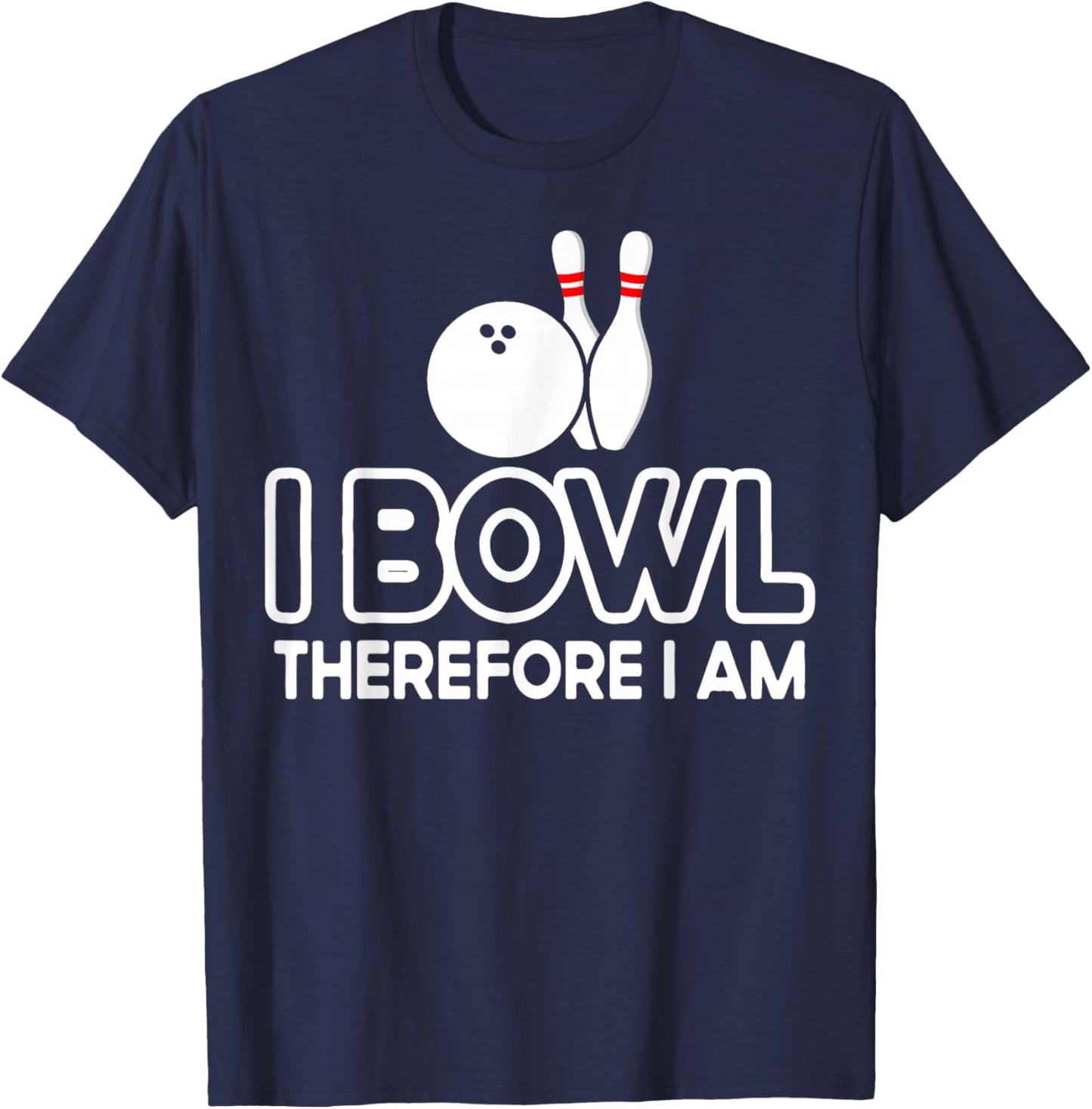 I Bowl Therefore I Am - Bowler Bowling Ball Funny Bowling T-Shirt - T-Shirt | Navy