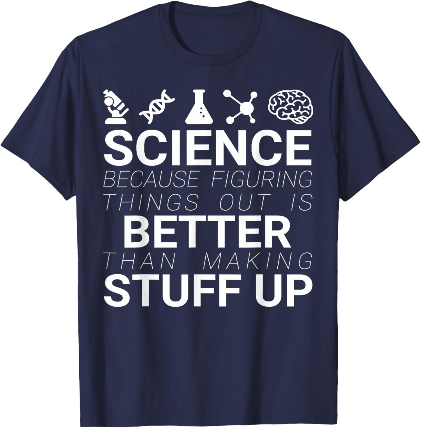 Science Because Figuring Things Out Is Better Than Making Up T-Shirt - T-Shirt | Navy