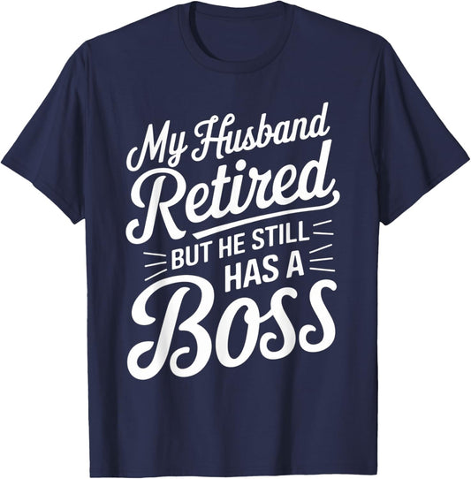 Wife Boss Funny My Husband Retired But He Still Has A Boss T-Shirt - T-Shirt | Navy