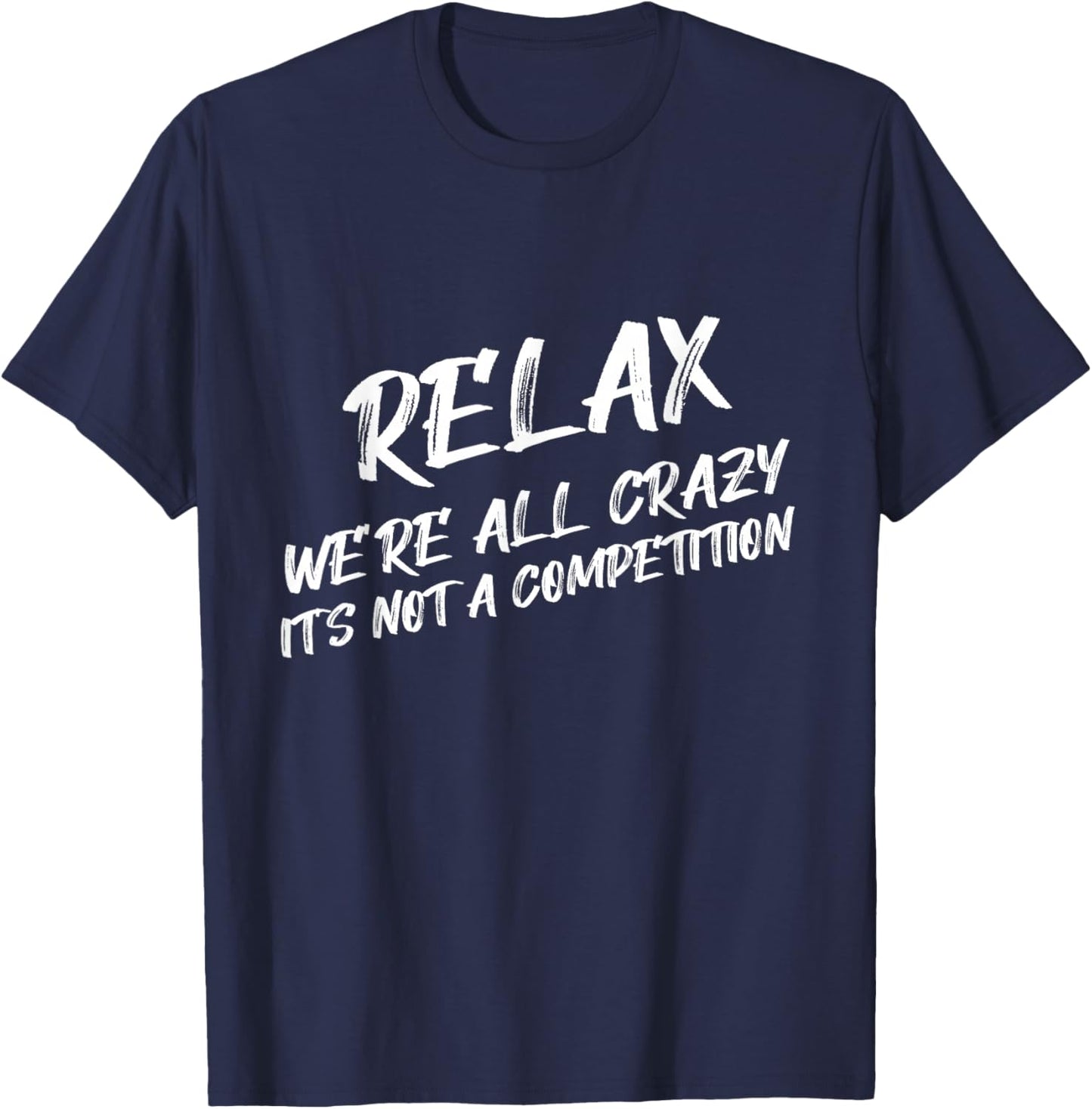 Relax We’re All Crazy It's Not A Competition Funny Quote T-Shirt - T-Shirt | Navy
