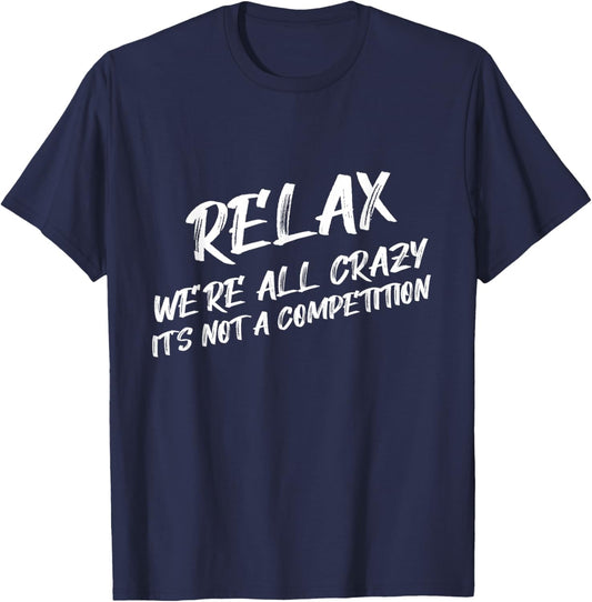 Relax We’re All Crazy It's Not A Competition Funny Quote T-Shirt - T-Shirt | Navy