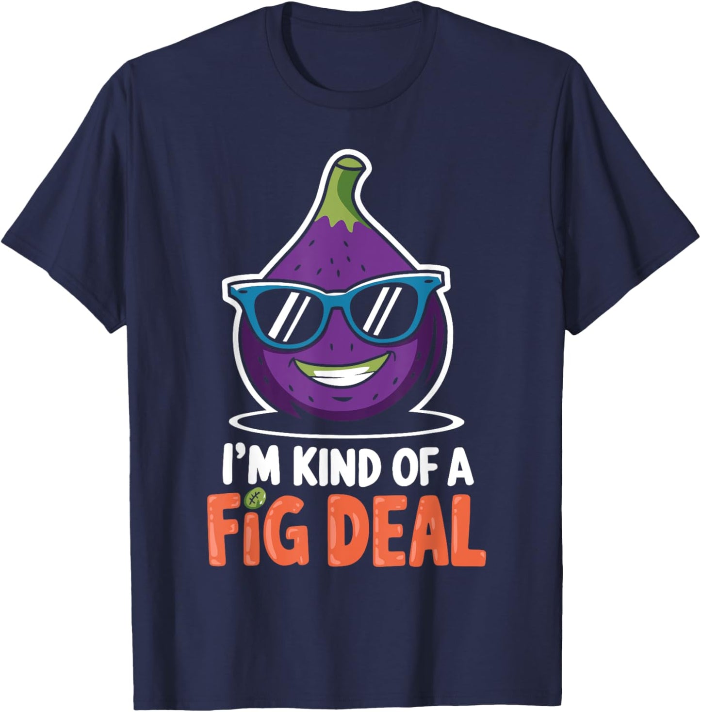 Fig Pun I'm Kind Of A Fig Deal Love Figs Funny Figs Plant T-Shirt - T-Shirt | Navy