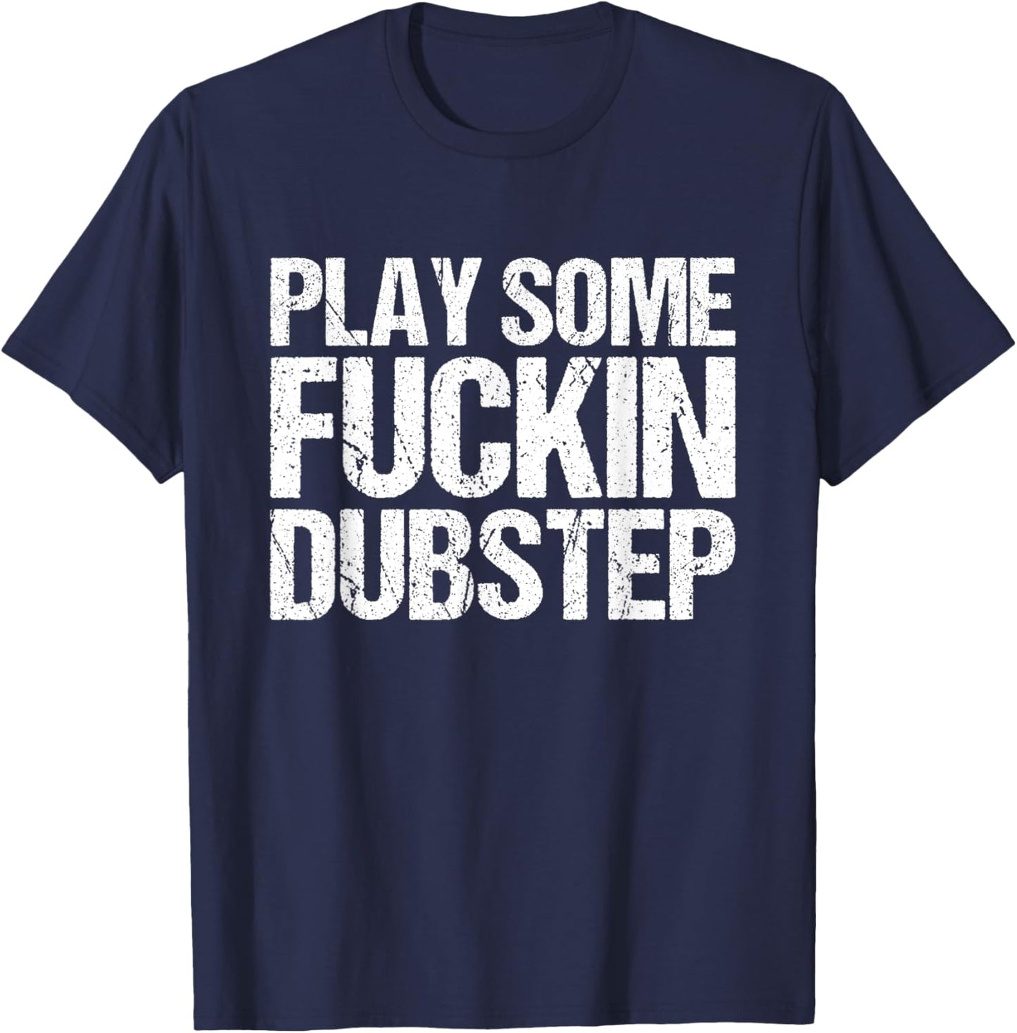 Cool Dubstep Shirt | Play Some Fuckin Dubstep T-Shirt - T-Shirt | Navy