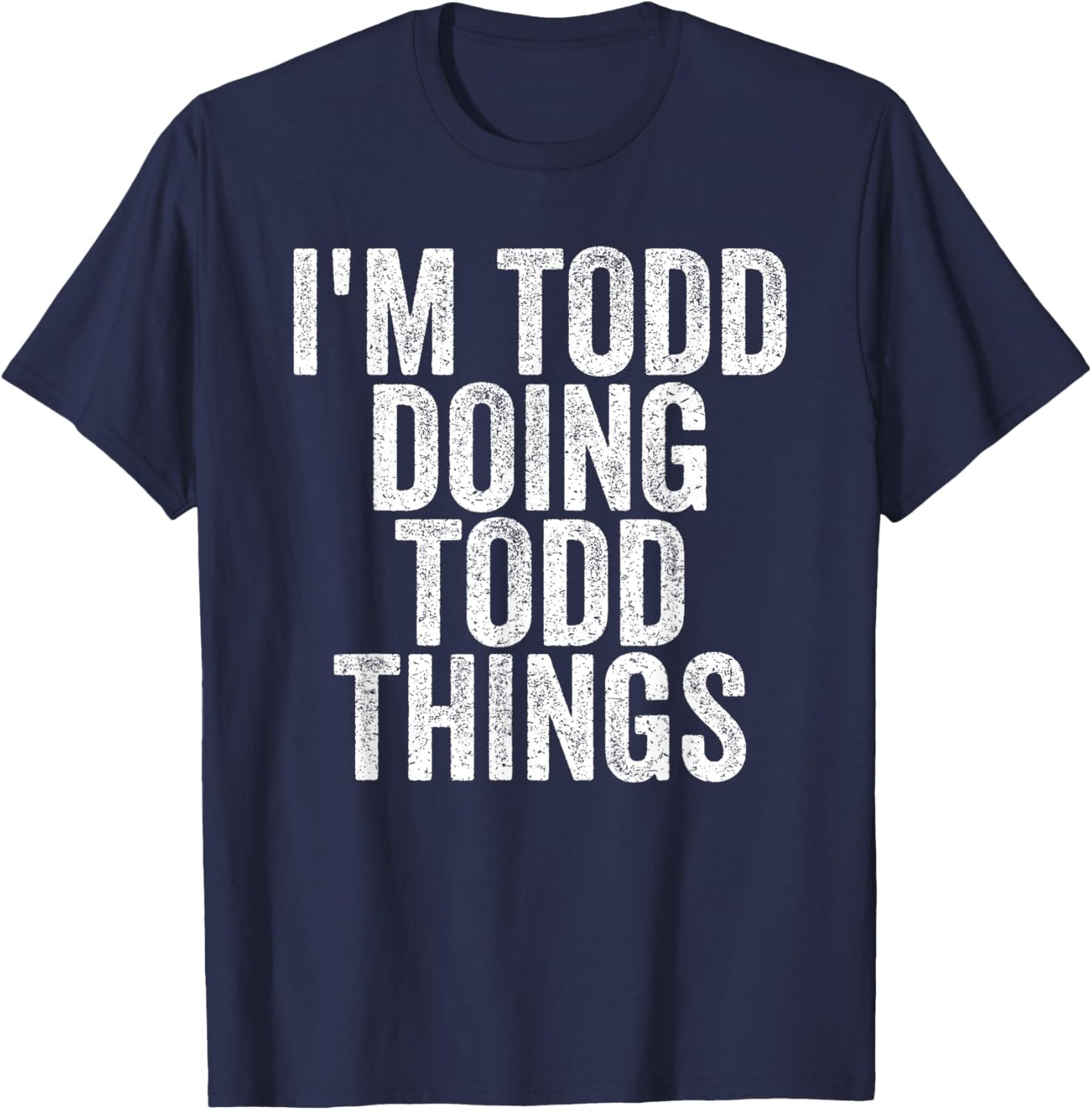 I'm Todd Doing Todd Things Funny Saying Christmas Gifts Idea T-Shirt - T-Shirt | Navy