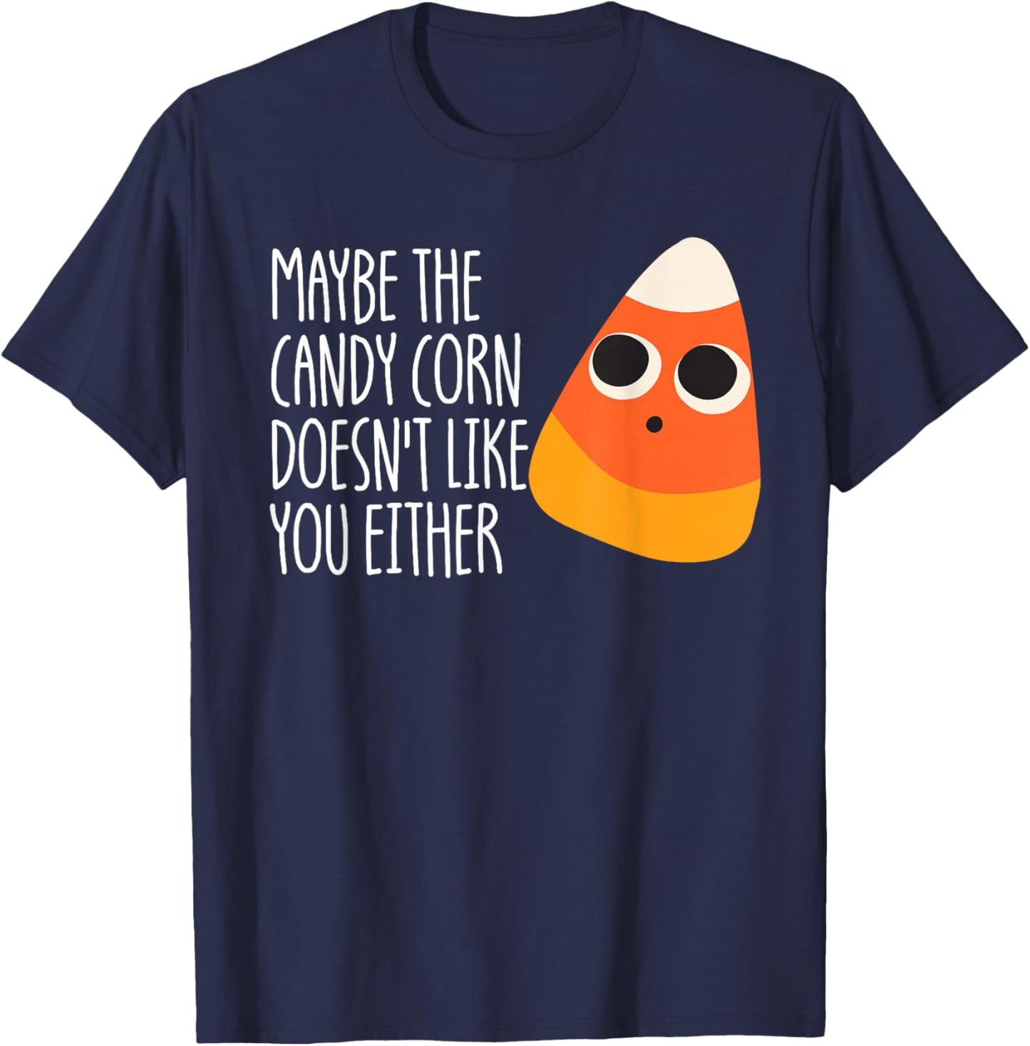 Maybe The Candy Corn Doesn't Like You Either Candy Corn T-Shirt - T-Shirt | Navy