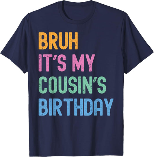 Bruh It's My Cousin's Birthday Bro Funny Family Bday Party T-Shirt - T-Shirt | Navy