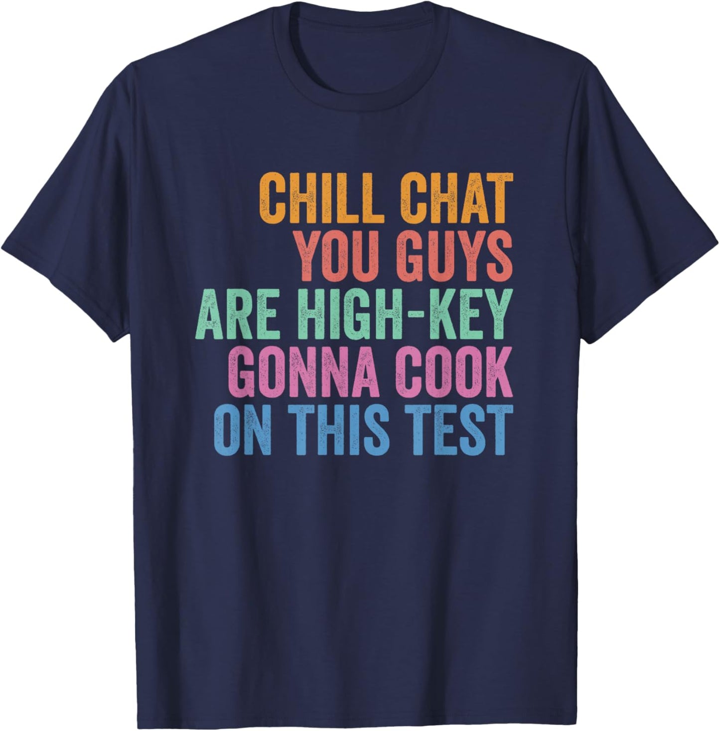 Chill Chat You Guys are High Key Gon' Cook On This Test T-Shirt - T-Shirt | Navy