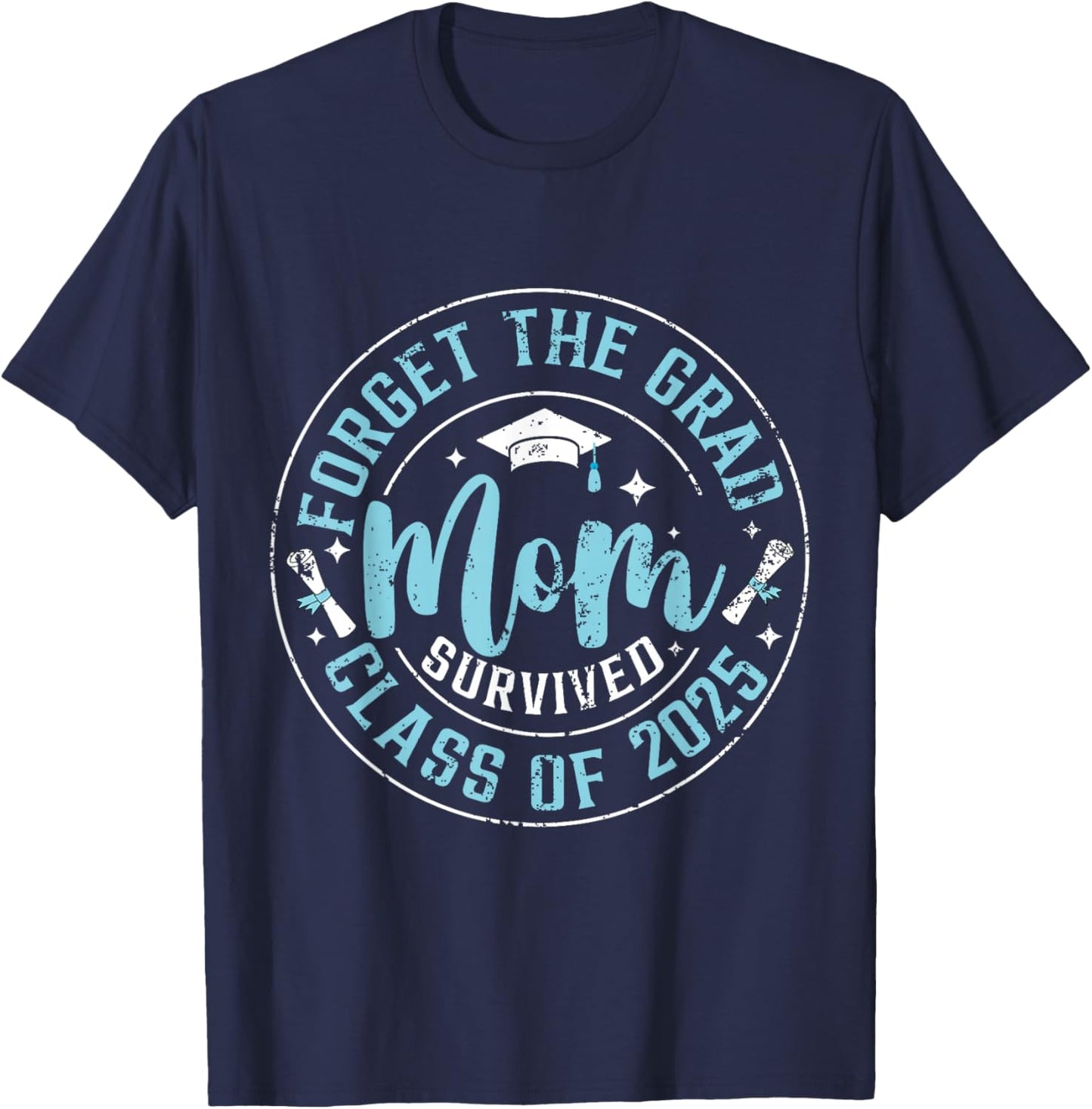 Forget The Grad Mom Survived Class Of 2025 Funny Graduation T-Shirt - T-Shirt | Navy