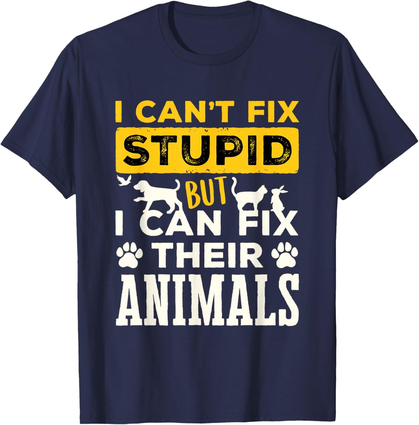 Funny Veterinarian Vet Tech Can't Fix Stupid Fix Animals T-Shirt - T-Shirt | Navy