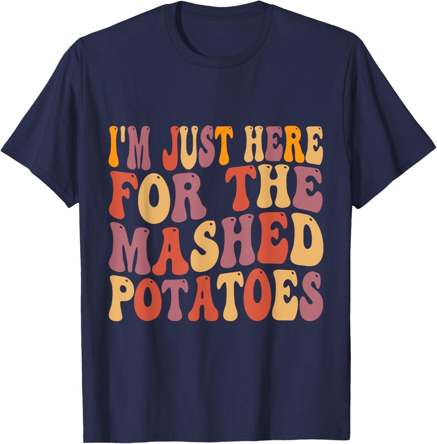 Im Just Here For The Mashed Potatoes Funny Thanksgiving T-Shirt - T-Shirt | Navy