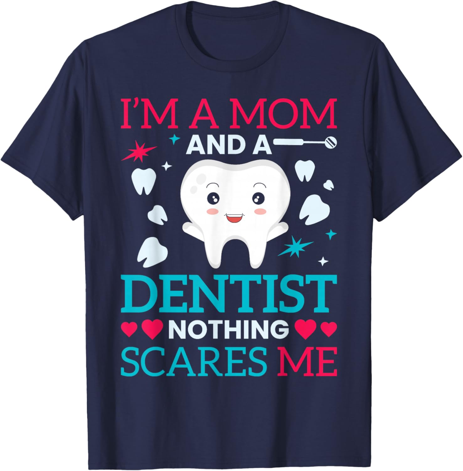 I'm A Mom And A Dentist Nothing Scares Me T-Shirt - T-Shirt | Navy