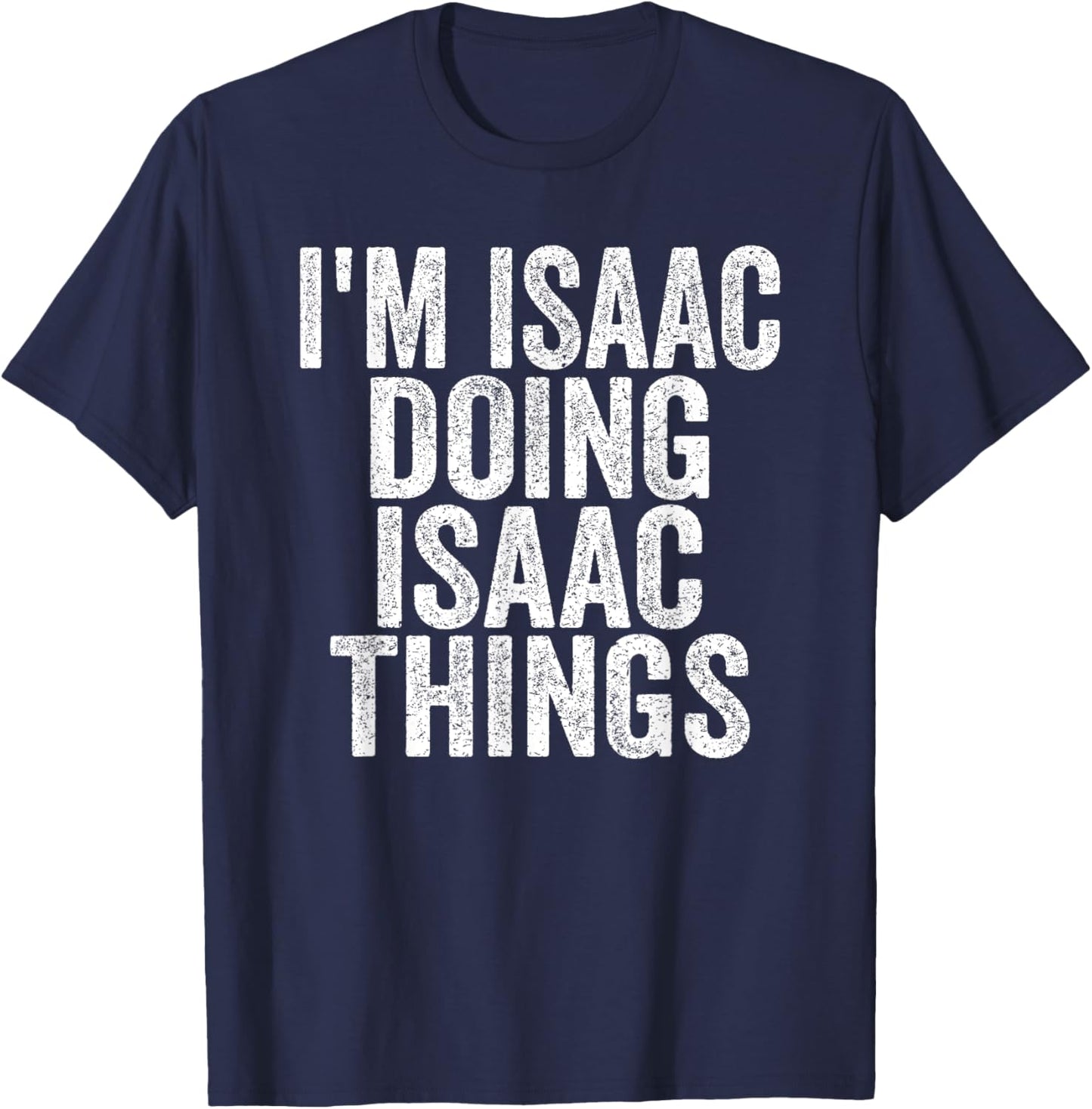 Sarcastic Birthday First Name Text Fun Joke Store I'm Isaac Doing Isaac Things Funny Saying -Adults & Kids , Black, S T-Shirt - T-Shirt | Navy