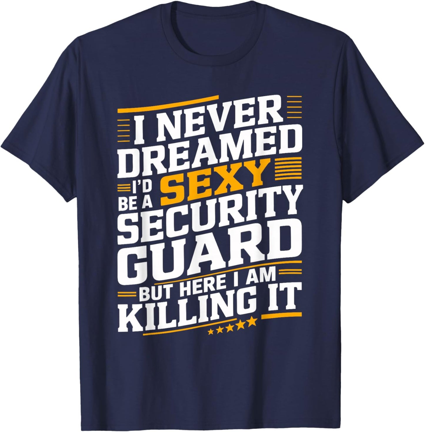 Never Dreamed I'd be a Sexy Security Guard Funny Graphic T-Shirt - T-Shirt | Navy