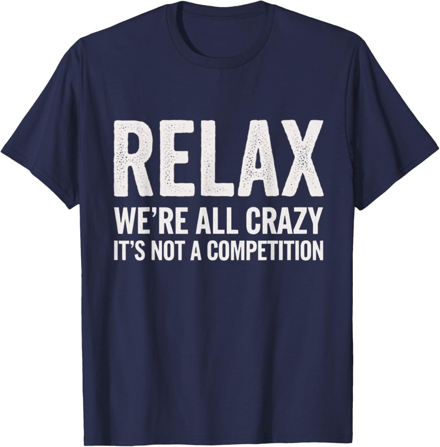 Relax We're All Crazy It's Not A Competition T-Shirt - T-Shirt | Navy
