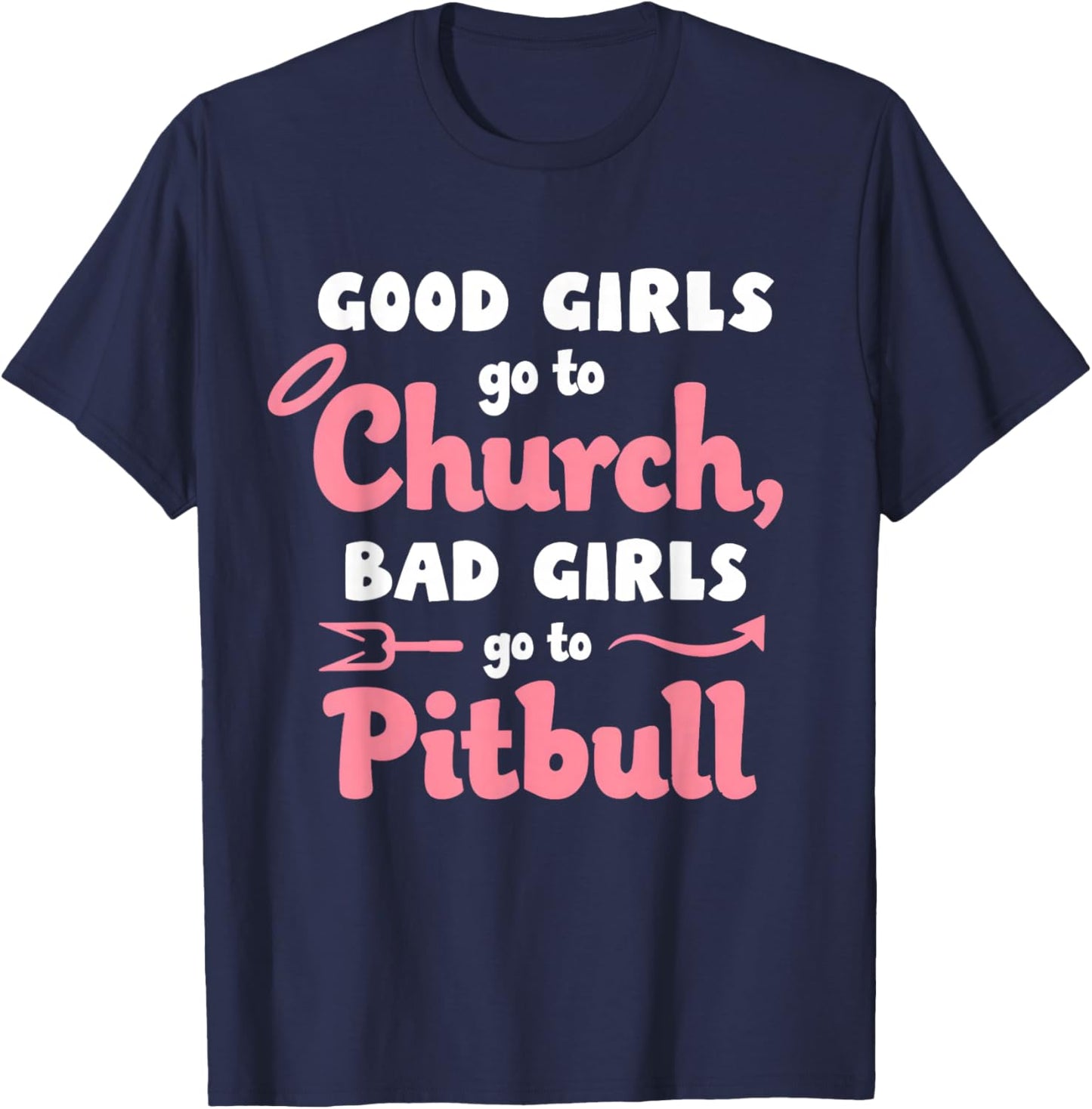 Good Girls Go To Church Bad Girls Go To Pitbull T-Shirt - T-Shirt | Navy
