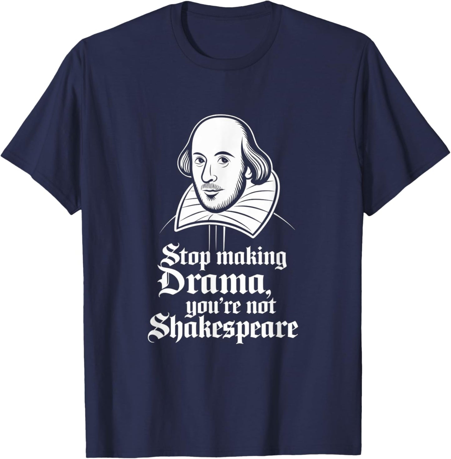 Stop Making Drama You're Not Shakespeare T-Shirt - T-Shirt | Navy