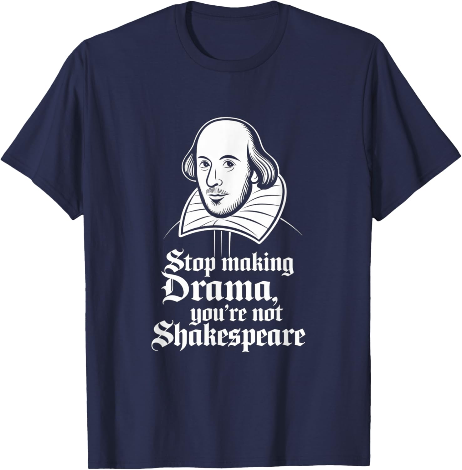 Stop Making Drama You're Not Shakespeare T-Shirt - T-Shirt | Navy
